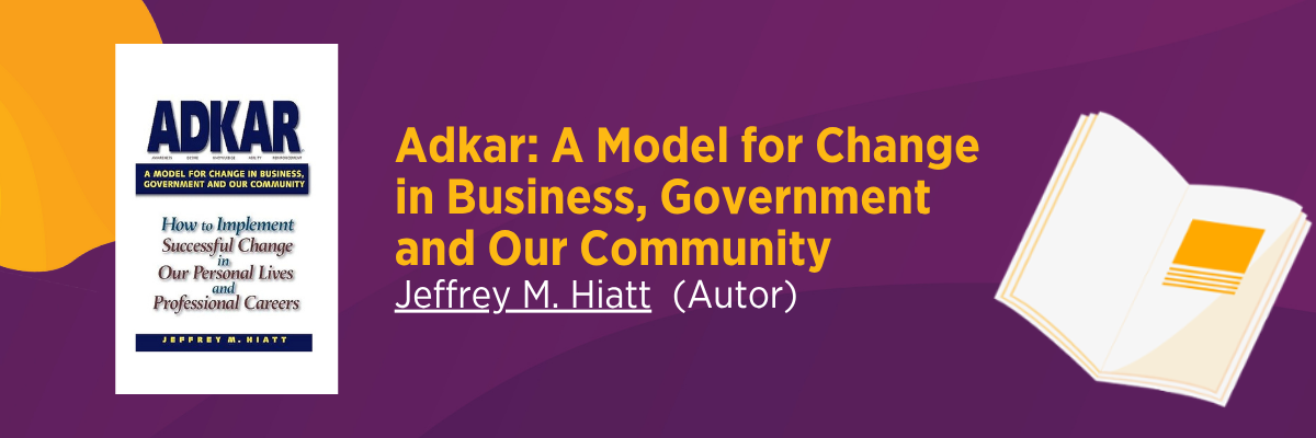 Adkar: A Model for Change in Business, Government and Our Community